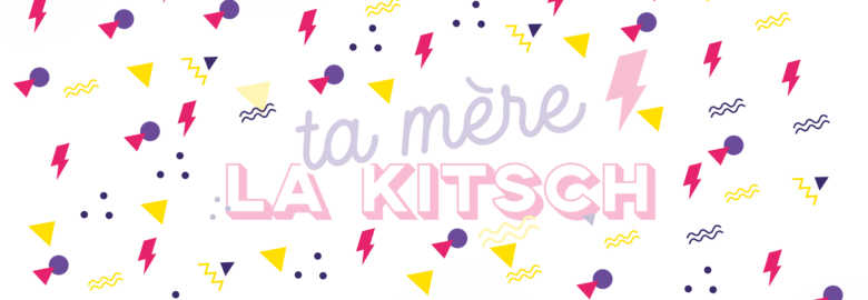 ta mère la kitsch